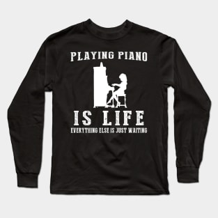 Piano is Life: Where Waiting Strikes the Perfect Chord! Long Sleeve T-Shirt